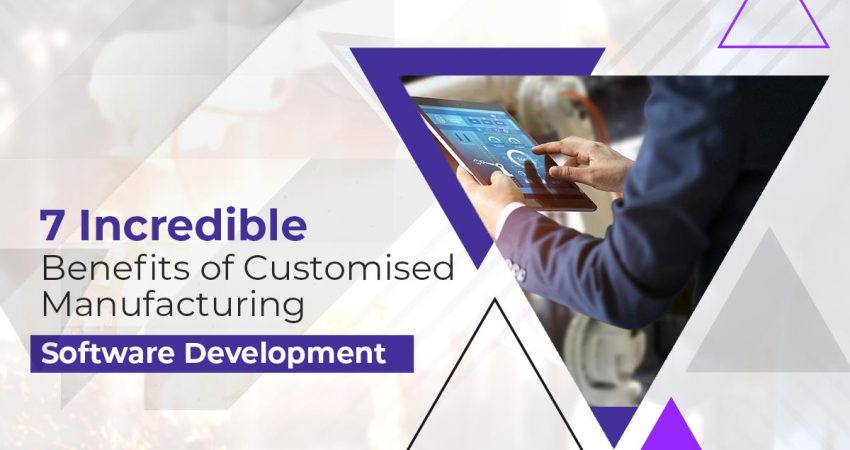 seven-incredible-benefits-of-customised-manufacturing-software-development